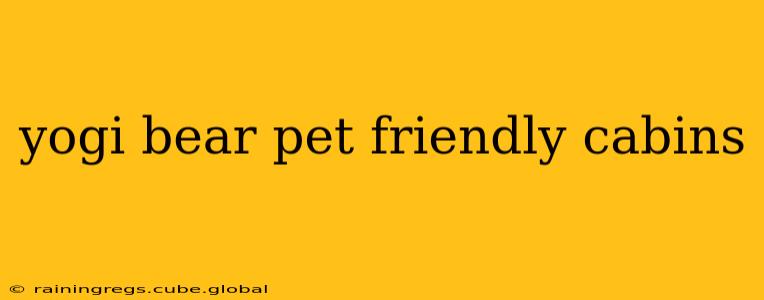 yogi bear pet friendly cabins