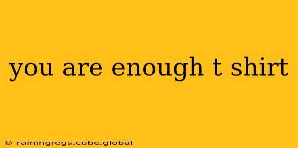 you are enough t shirt