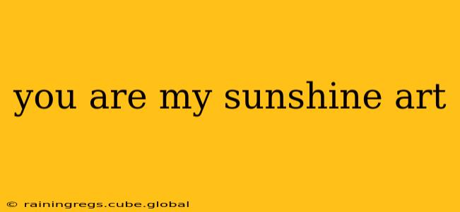 you are my sunshine art