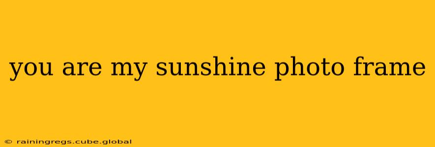 you are my sunshine photo frame