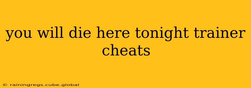 you will die here tonight trainer cheats