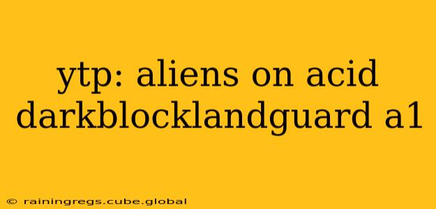 ytp: aliens on acid darkblocklandguard a1