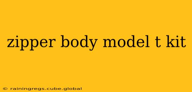 zipper body model t kit