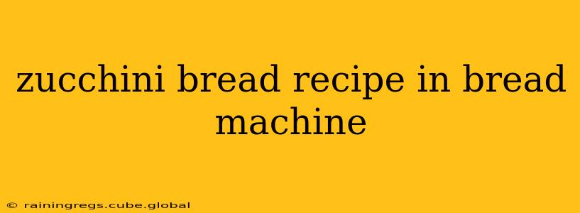 zucchini bread recipe in bread machine